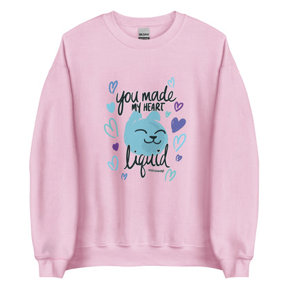 You Made My Heart Liquid Unisex Sweatshirt