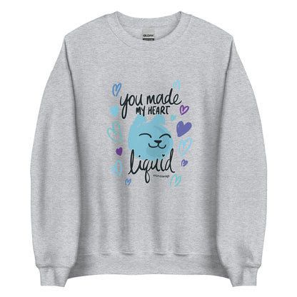 You Made My Heart Liquid Unisex Sweatshirt